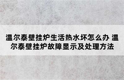 温尔泰壁挂炉生活热水坏怎么办 温尔泰壁挂炉故障显示及处理方法